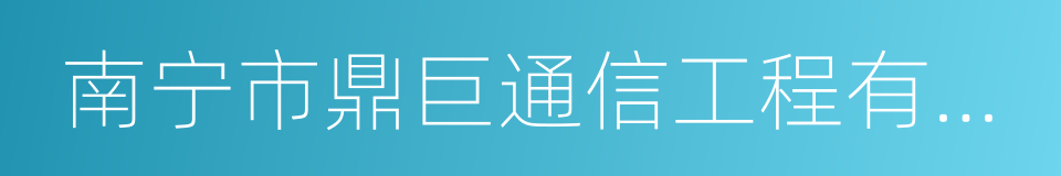南宁市鼎巨通信工程有限公司的同义词