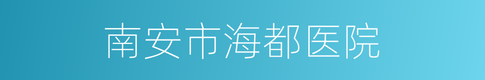 南安市海都医院的同义词