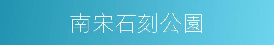 南宋石刻公園的同義詞
