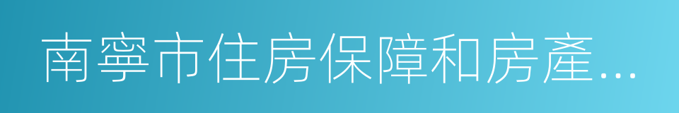 南寧市住房保障和房產管理局的同義詞