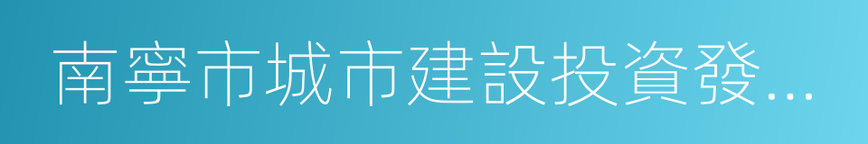 南寧市城市建設投資發展有限責任公司的同義詞