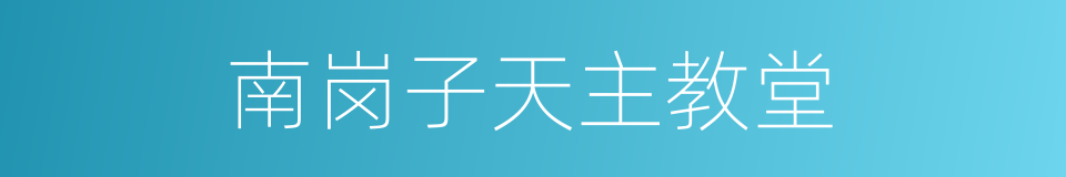 南岗子天主教堂的同义词