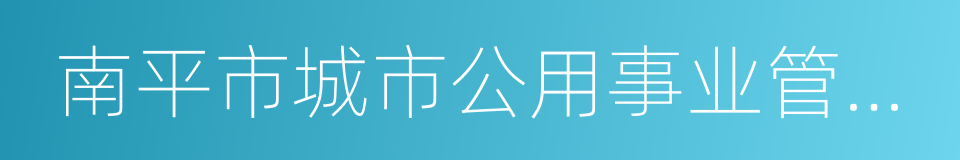 南平市城市公用事业管理局的同义词