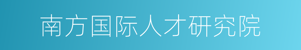 南方国际人才研究院的同义词