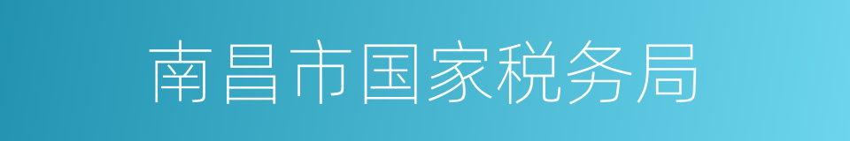 南昌市国家税务局的同义词