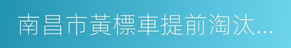 南昌市黃標車提前淘汰補貼辦法的同義詞