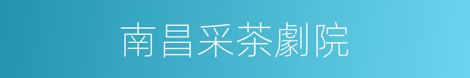 南昌采茶劇院的同義詞