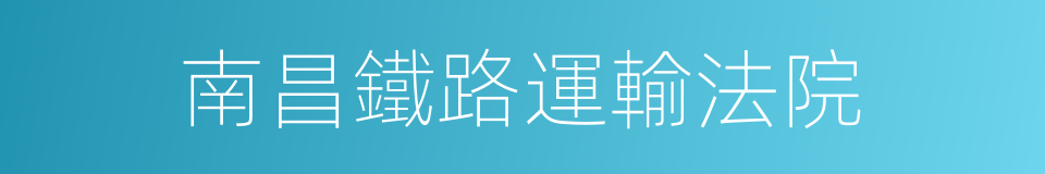南昌鐵路運輸法院的同義詞
