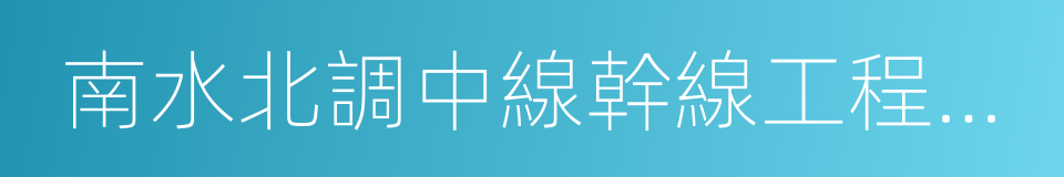 南水北調中線幹線工程建設管理局的同義詞