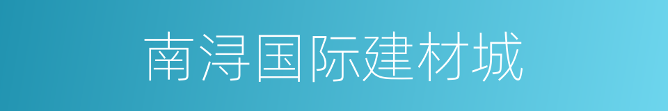 南浔国际建材城的同义词