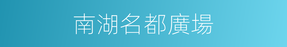 南湖名都廣場的同義詞