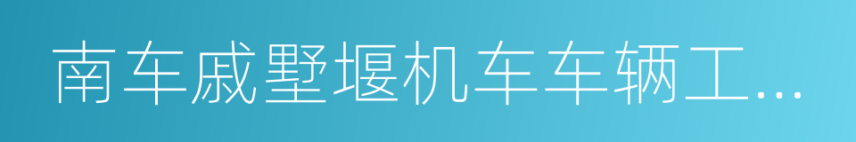 南车戚墅堰机车车辆工艺研究所有限公司的同义词