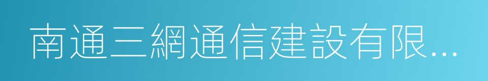 南通三網通信建設有限公司的同義詞