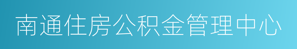 南通住房公积金管理中心的同义词