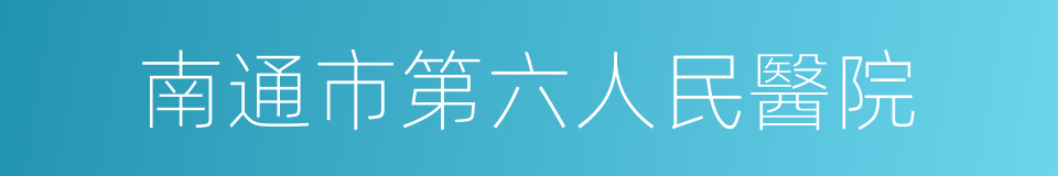 南通市第六人民醫院的同義詞