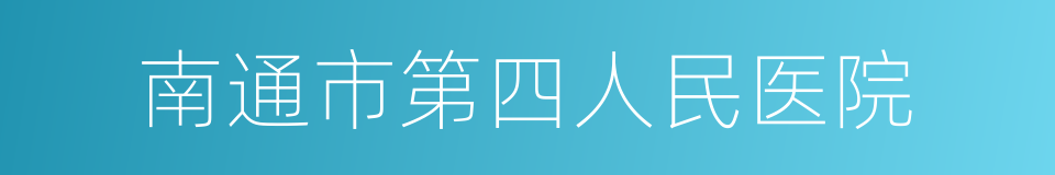 南通市第四人民医院的同义词