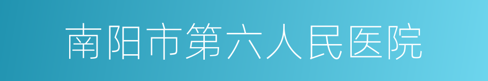 南阳市第六人民医院的同义词