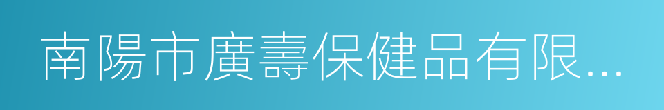 南陽市廣壽保健品有限責任公司的同義詞