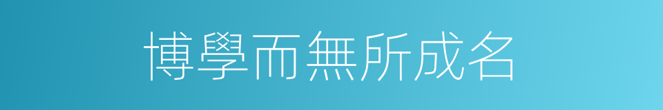 博學而無所成名的同義詞