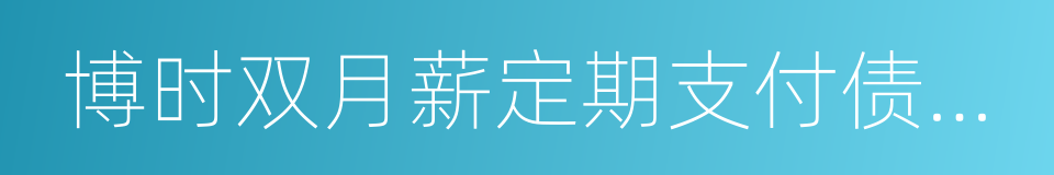 博时双月薪定期支付债券基金的同义词