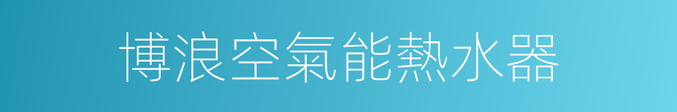 博浪空氣能熱水器的同義詞