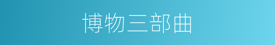 博物三部曲的同义词