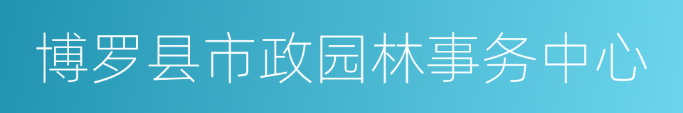 博罗县市政园林事务中心的同义词