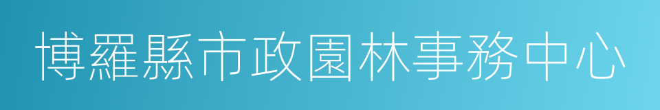 博羅縣市政園林事務中心的同義詞