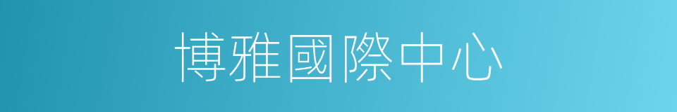 博雅國際中心的同義詞