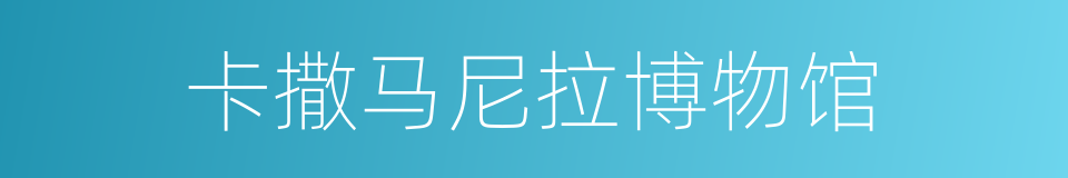 卡撒马尼拉博物馆的同义词