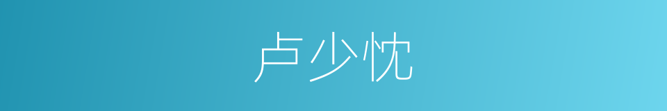 卢少忱的同义词