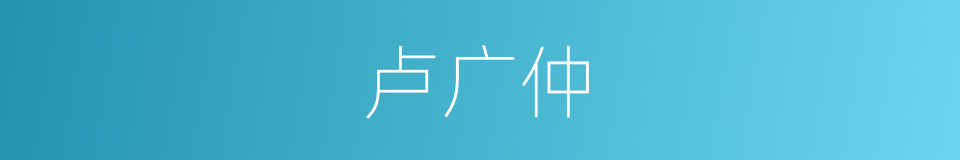 卢广仲的同义词