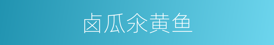 卤瓜氽黄鱼的同义词