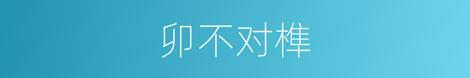 卯不对榫的意思