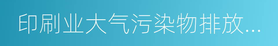 印刷业大气污染物排放标准的同义词