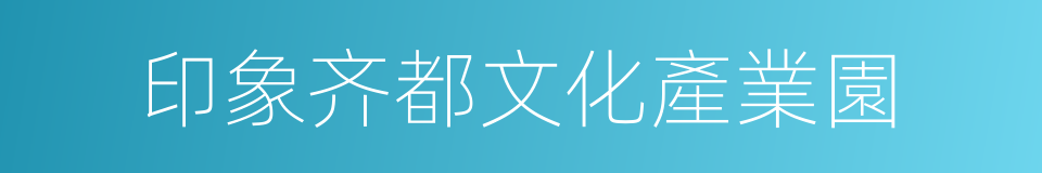 印象齐都文化產業園的同義詞