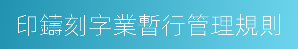 印鑄刻字業暫行管理規則的同義詞