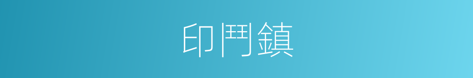 印鬥鎮的同義詞