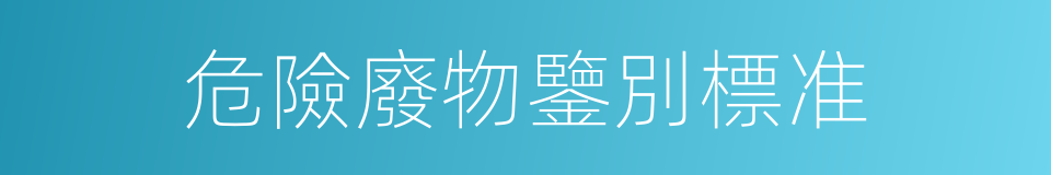危險廢物鑒別標准的同義詞