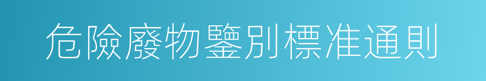 危險廢物鑒別標准通則的同義詞