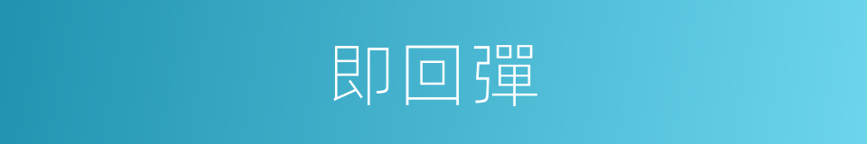 即回彈的同義詞