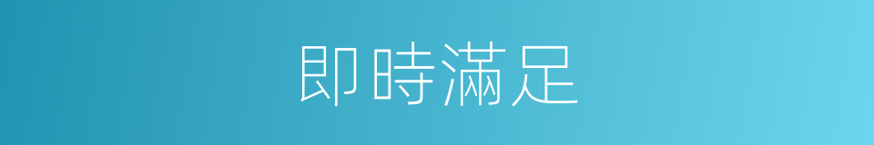即時滿足的同義詞