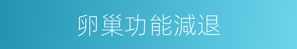 卵巢功能減退的同義詞