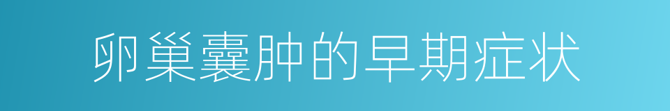 卵巢囊肿的早期症状的同义词