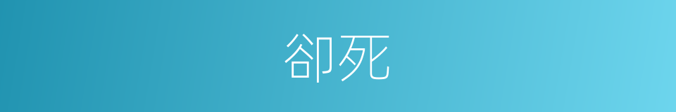 卻死的意思