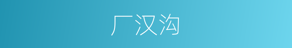 厂汉沟的同义词