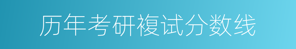 历年考研複试分数线的同义词
