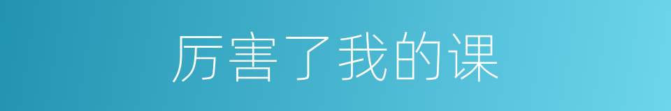 厉害了我的课的同义词