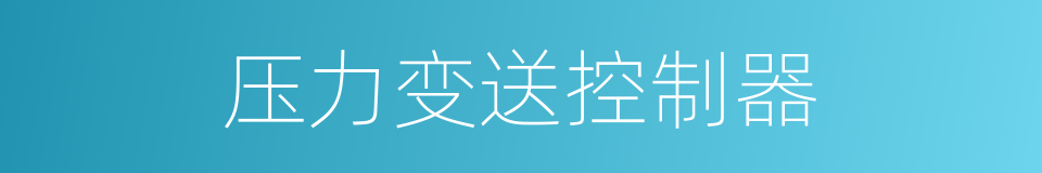 压力变送控制器的同义词