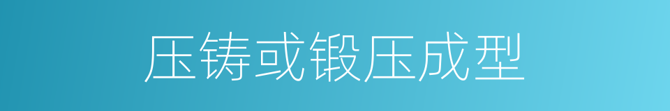 压铸或锻压成型的同义词